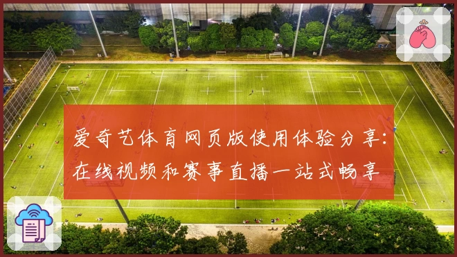 爱奇艺体育网页版使用体验分享：在线视频和赛事直播一站式畅享