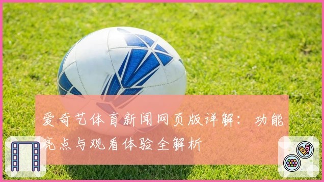 爱奇艺体育新闻网页版详解：功能亮点与观看体验全解析