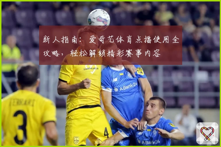 新人指南：爱奇艺体育点播使用全攻略，轻松解锁精彩赛事内容