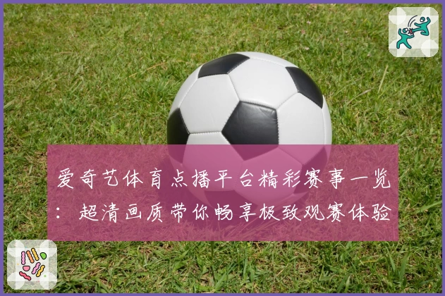 爱奇艺体育点播平台精彩赛事一览：超清画质带你畅享极致观赛体验